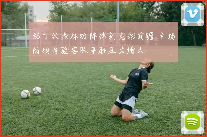 诺丁汉森林对阵热刺竞彩前瞻 主场防线考验客队争胜压力增大