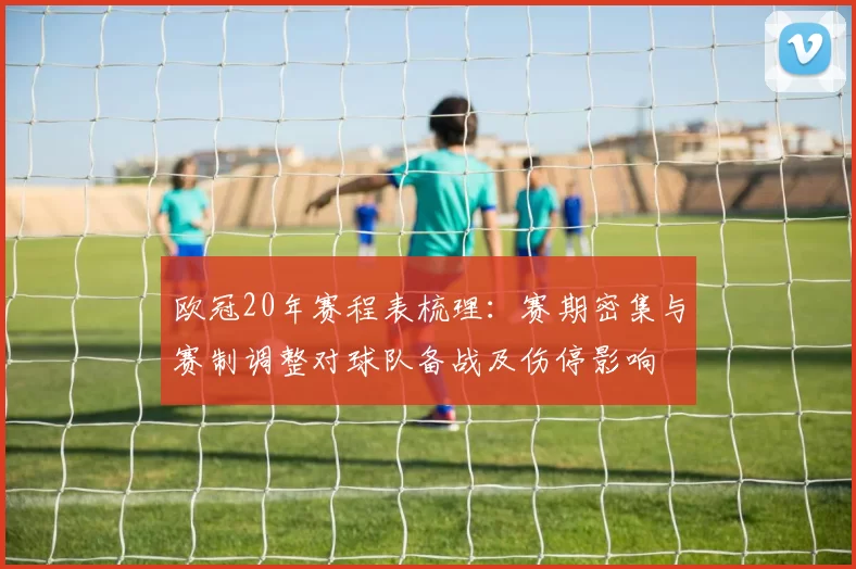 欧冠20年赛程表梳理：赛期密集与赛制调整对球队备战及伤停影响