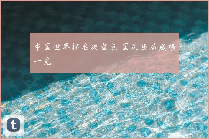 中国世界杯名次盘点 国足历届成绩一览