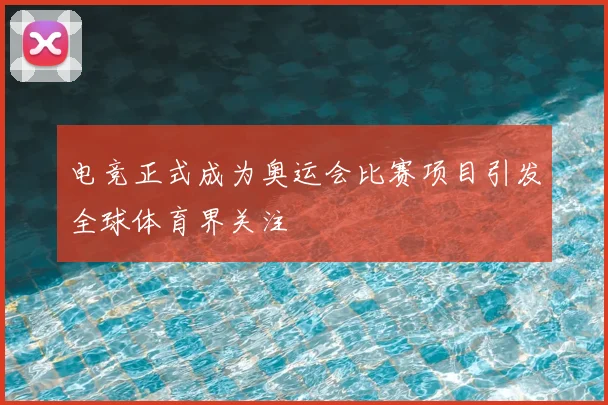 电竞正式成为奥运会比赛项目引发全球体育界关注